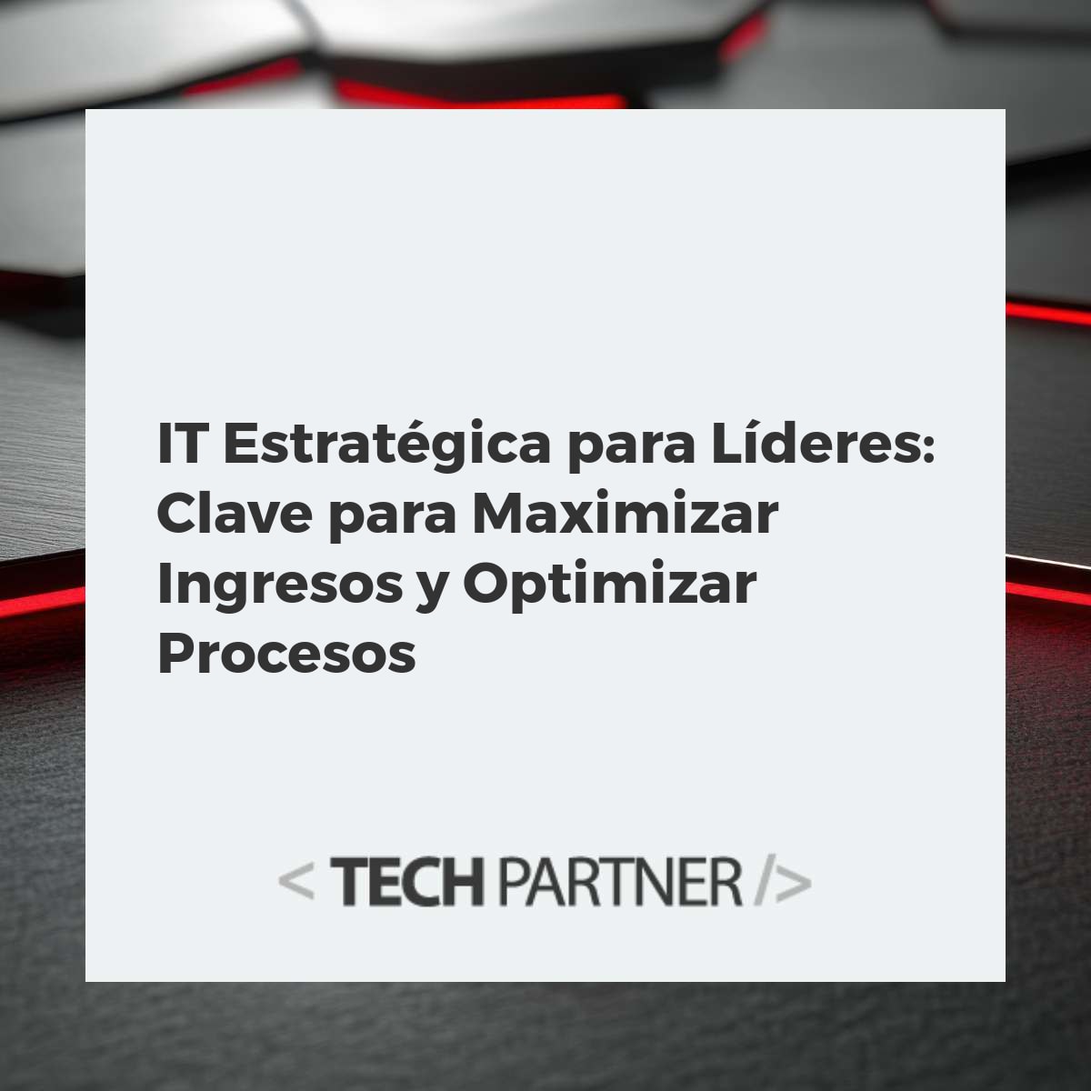 IT Estratégica para Líderes: Clave para Maximizar Ingresos y Optimizar Procesos