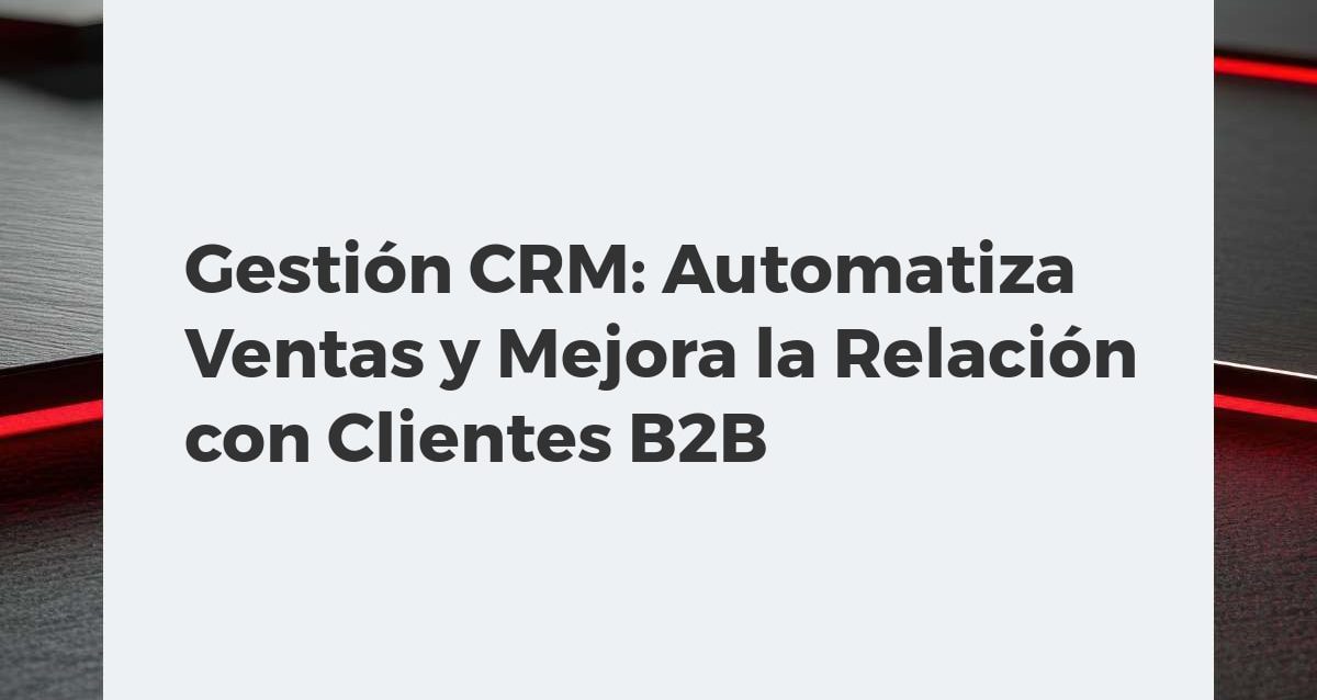 Gestión CRM: Automatiza Ventas y Mejora la Relación con Clientes B2B Equipo de profesionales utilizando un sistema CRM avanzado para automatizar ventas y optimizar la gestión de clientes B2B.
