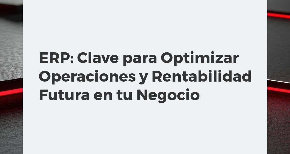 ERP: Clave para Optimizar Operaciones y Rentabilidad Futura en tu Negocio Gráfico holográfico de un sistema ERP que integra operaciones empresariales y muestra el crecimiento de la rentabilidad.