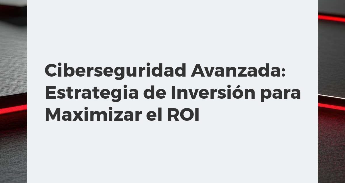 Ciberseguridad Avanzada: Estrategia de Inversión para Maximizar el ROI Gráfico abstracto que muestra cómo la ciberseguridad avanzada protege datos empresariales y maximiza el retorno de inversión (ROI) con símbolos de tecnología y crecimiento