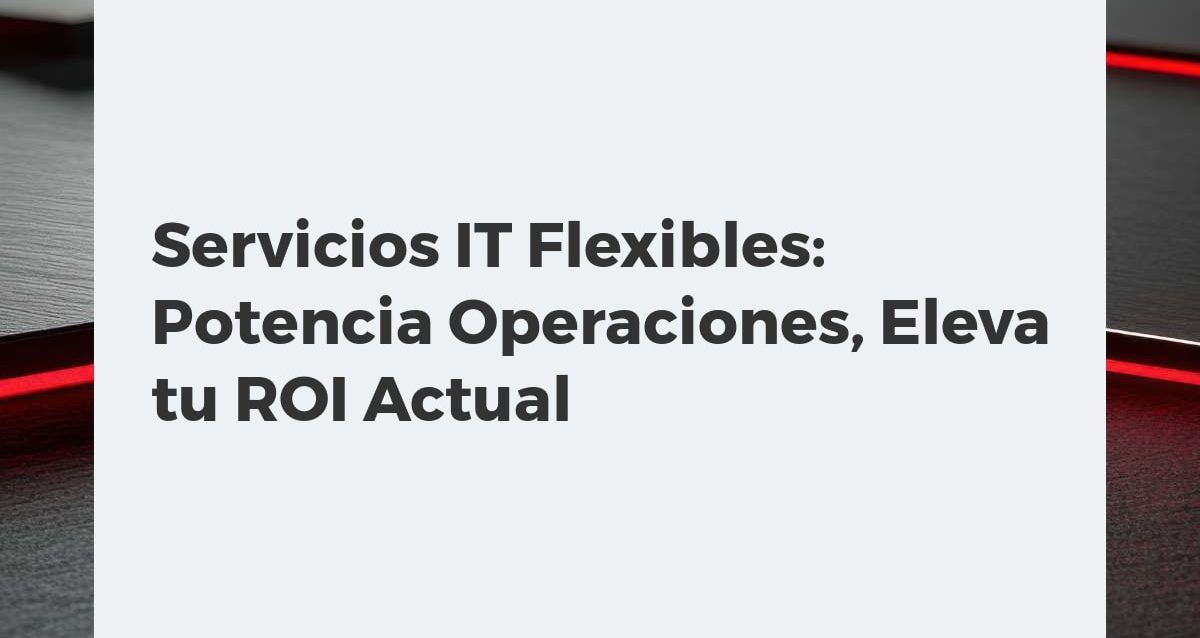 Servicios IT Flexibles: Potencia Operaciones, Eleva tu ROI Actual Ilustración de servicios IT flexibles impulsando el ROI y optimizando operaciones empresariales con tecnología avanzada