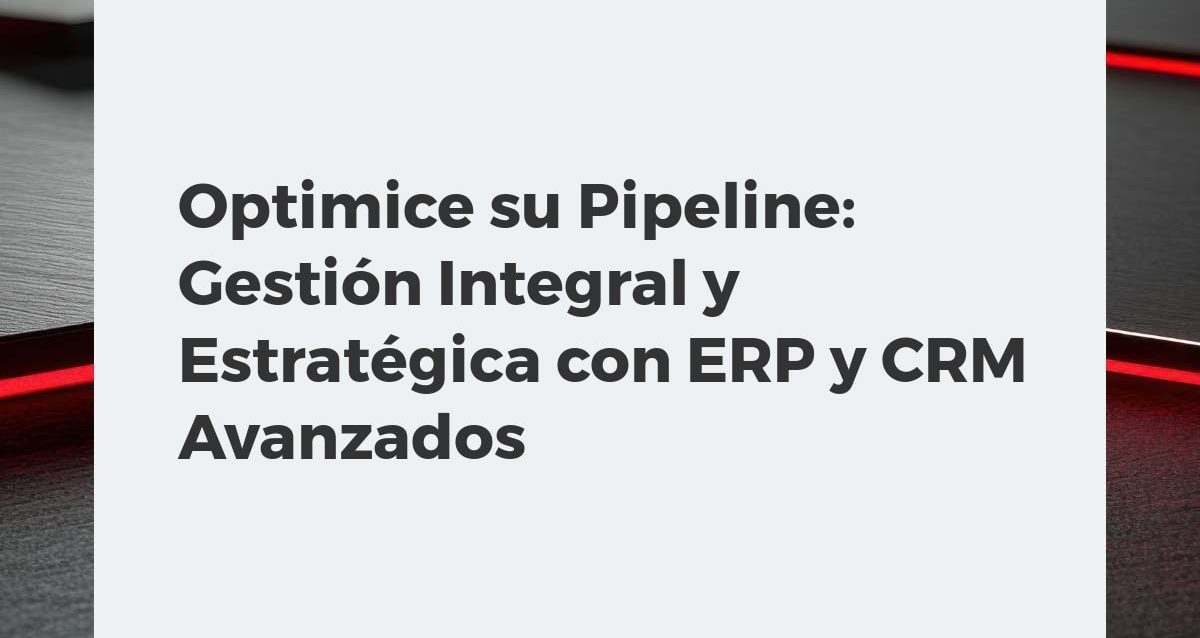 Optimice su Pipeline: Gestión Integral y Estratégica con ERP y CRM Avanzados Equipo de negocio analizando un pipeline digital con gráficos ERP y CRM para optimizar la gestión