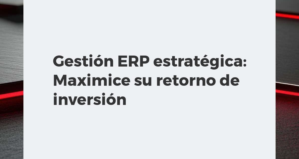 Gestión ERP estratégica: Maximice su retorno de inversión Gráfico interactivo de ERP mostrando optimización de procesos y alto ROI para la toma de decisiones estratégicas