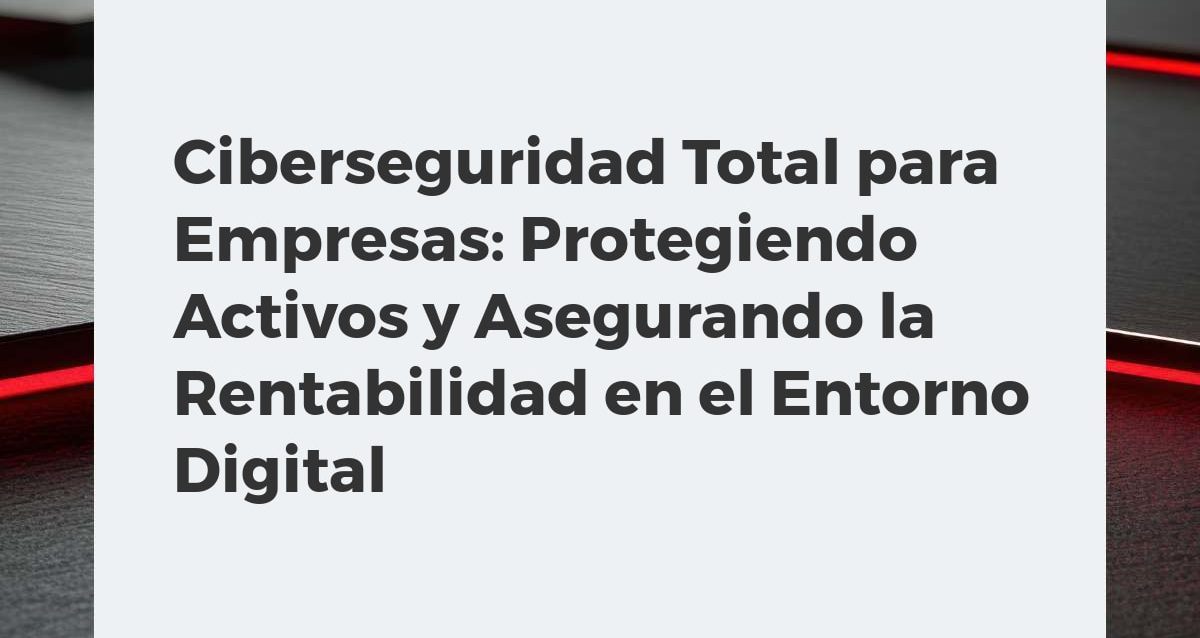 Ciberseguridad Total para Empresas: Protegiendo Activos y Asegurando la Rentabilidad en el Entorno Digital Escudo digital protegiendo una empresa, simbolizando ciberseguridad total, protección de activos y rentabilidad.