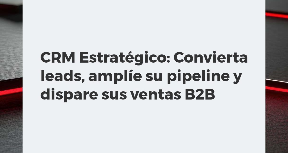 Equipo B2B usando CRM para analizar leads, ventas y crecimiento en pantalla, optimizando el pipeline comercial.