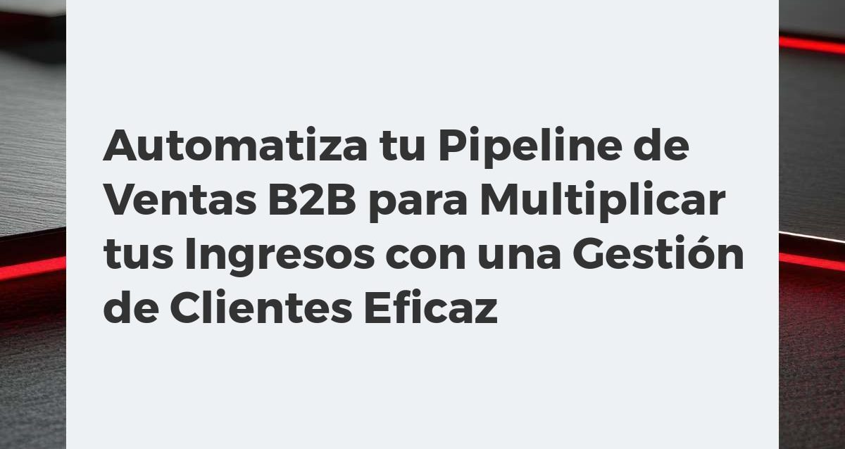 Flujo de ventas B2B digital automatizado, con CRM e IA, optimizando etapas del cliente para más ingresos.