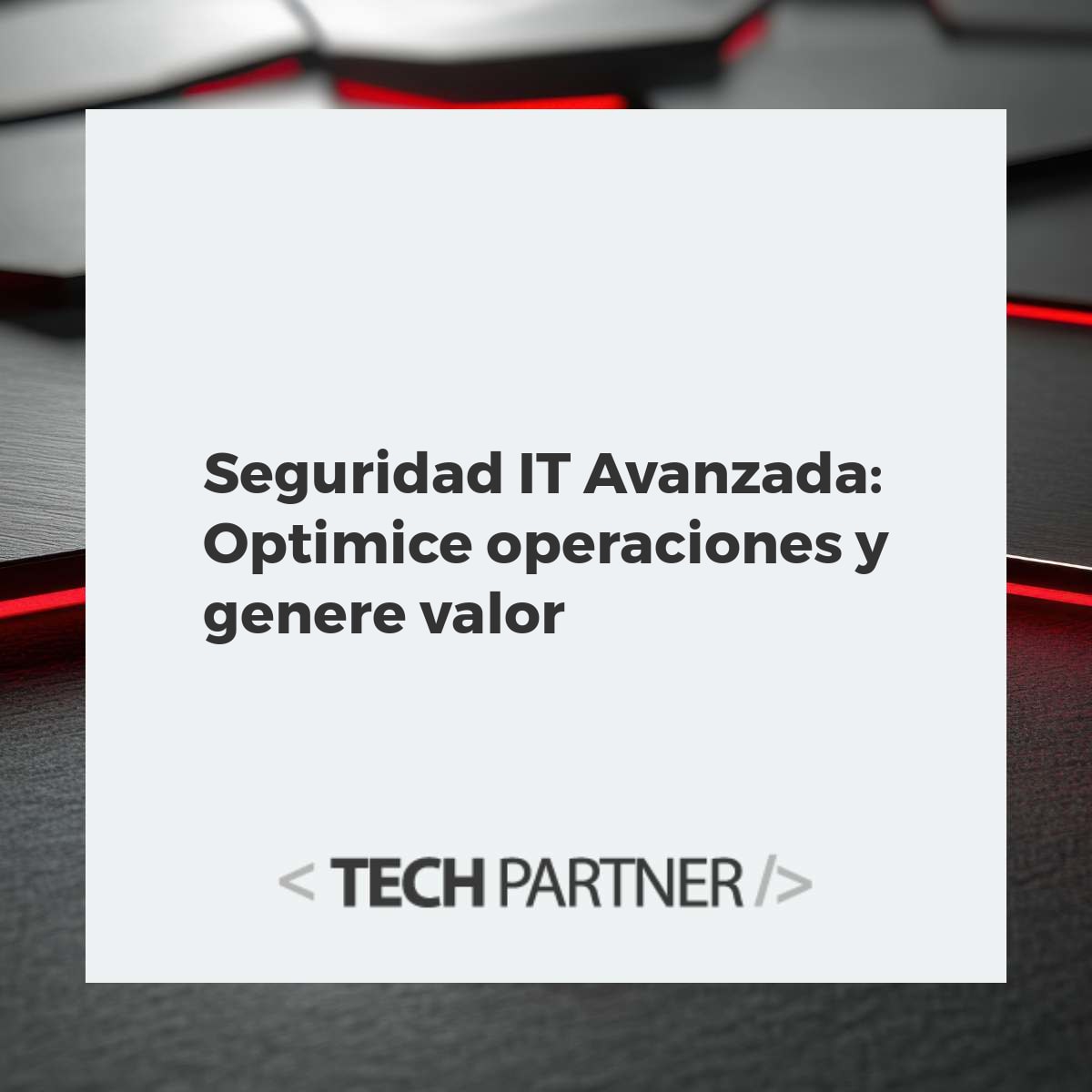 Seguridad IT Avanzada: Optimice operaciones y genere valor